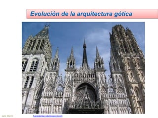 Evolución de la arquitectura gótica
Jairo Martín fueradeclae-vdp.blogspot.com
 