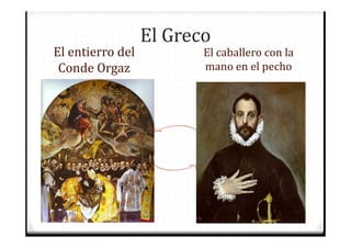 El Greco
El entierro del          El caballero con la
 Conde Orgaz             mano en el pecho
 