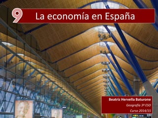 La economía en España
Beatriz Hervella Baturone
Geografía 3º ESO
Curso 2014/15
 