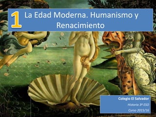 La Edad Moderna. Humanismo y
Renacimiento
Beatriz Hervella Baturone
Historia 3º ESO
Curso 2015/16
 