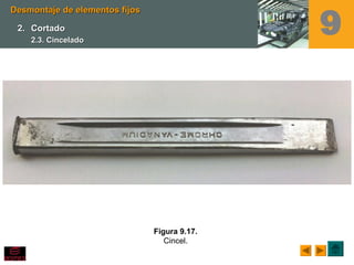 Figura 9.17.
Cincel.
Desmontaje de elementos fijosDesmontaje de elementos fijos
2.2. CortadoCortado
2.3. Cincelado2.3. Cincelado
9
 