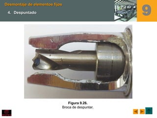 Figura 9.26.
Broca de despuntar.
Desmontaje de elementos fijosDesmontaje de elementos fijos
4.4. DespuntadoDespuntado 9
 