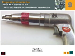 Figura 9.31.
Despuntadora.
Desmontaje de elementos fijosDesmontaje de elementos fijos
9PRÁCTICAPRÁCTICA PROFESIONAL
Despuntado de chapas mediante diferentes procedimientos
 