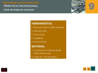 Desmontaje de elementos fijosDesmontaje de elementos fijos
9PRÁCTICAPRÁCTICA PROFESIONAL
Corte de chapa de carrocería
 