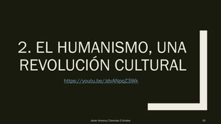 2. EL HUMANISMO, UNA
REVOLUCIÓN CULTURAL
https://youtu.be/JdvANpqZ3Wk
Javier Anzano//Ciencias 2.0ciales 10
 
