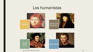 Los humanistas
Petrarca
Erasmo De
Rotterdam
Tomás
Moro
Maquiavelo
Javier Anzano//Ciencias 2.0ciales 13
 