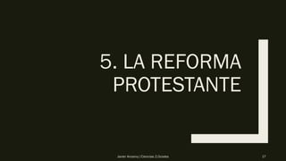 5. LA REFORMA
PROTESTANTE
Javier Anzano//Ciencias 2.0ciales 17
 