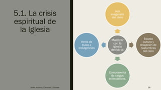5.1. La crisis
espiritual de
la Iglesia
Malestar
con la
iglesia
debido a:
Lujo
exagerado
del clero
Escasa
cultura y
relajación de
costumbres
del clero
Compraventa
de cargos
eclesiásticos.
Venta de
bulas e
indulgencias
Javier Anzano//Ciencias 2.0ciales 18
 