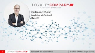 2 © LOYALTY COMPANY - All rights reservedMatinée UDA - Club Expérience Client
Guillaume Chollet
Fondateur et Président
@gc...