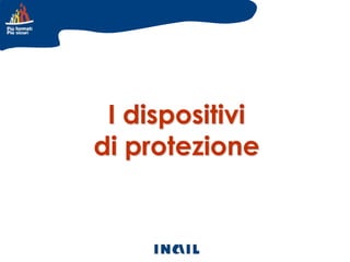 I dispositivi
di protezione

 