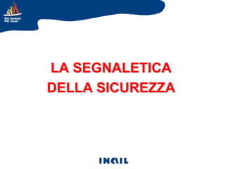 LA SEGNALETICA
DELLA SICUREZZA

 