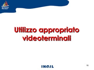 Utilizzo appropriato
videoterminali

18

 