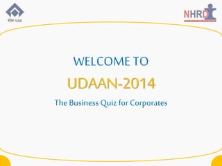 WELCOME TO
UDAAN-2014
The BusinessQuiz for Corporates
 