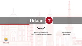Udaan
Under the guidance of
Prof.Viswanathan Venkateswaran
1
Presented By,
Benila Paul
Group-3
 