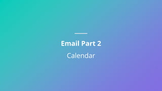 Email Part 2
Calendar
 