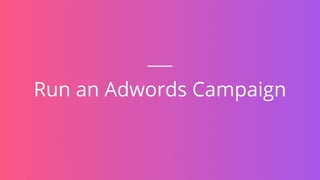 Run an Adwords Campaign
 