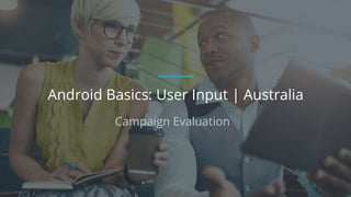 Campaign Evaluation
Android Basics: User Input | Australia
 
