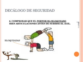 DECÁLOGO DE SEGURIDAD 6. COMPROBAR QUE EL  PORTOR HA BLOQUEADO  BIEN ARTICULACIONES ANTES DE SUBIRSE EL ÁGIL. BLOQUEADAS IES JULIÁN ZARCO- EDUCACIÓN FÍSICA 