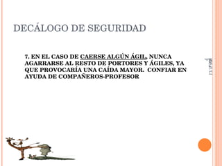 DECÁLOGO DE SEGURIDAD 7. EN EL CASO DE  CAERSE ALGÚN ÁGIL , NUNCA AGARRARSE AL RESTO DE PORTORES Y ÁGILES, YA QUE PROVOCARÍA UNA CAÍDA MAYOR.  CONFIAR EN AYUDA DE COMPAÑEROS-PROFESOR IES JULIÁN ZARCO- EDUCACIÓN FÍSICA 