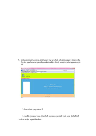 4. Untuk melihat hasilnya, klik kanan file tersebut, lalu pilih open with mozilla
firefox atau browser yang kamu kehendaki. Hasil script tersebut akan seperti
ini
3.5 membuat page menu 5
1.buatlah notepad baru ,lalu ubah namanya menjadi cari_agra_della.html
ketikan script seperti berikut .
 