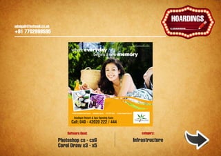 udaigali@hotmail.co.uk

                                                                                                                                                           Ұ
                                                                                                                                                        HOARDINGS
    udaigali@hotmail.co.uk
    +91 7702999595

                                                                                                                                  www.palmexotica.com

                                   where everyday
                                            begins a new memory




                                    9 Hole Executive Goal Course   Adventure Sports   ATV Dirt Track   Cricket Ground Flood lit

                                      Boutique Resort & Spa Opening Soon
                                                                                                                                    Palm Exotica
                                   Call: 040 - 42020 222 / 444

                                 Software Used:                                                                                             category:

                             Photoshop cs - cs6                                                                                   Infrastructure
                             Corel Draw x3 - x5
 