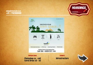 udaigali@hotmail.co.uk

                                                                                                                                          Ұ
                                                                                                                                       HOARDINGS
    udaigali@hotmail.co.uk
    +91 7702999595

                                                                                                            www.plamexotica.com


                                   Palm Exotica




                                                              DISCOVER YOUR
                                                              own space...
                                                                                       Palm Exotica




                                            DIRT RACING               SPA                       GOLF             CRICKET




                                    9 Hole Executive Goal Course | ATV Dirt Track | Cricket Ground Flood lit | Adventure Sports


                                                           Boutique Resort & Spa Opening Soon
                                                          Call: 040 - 42020 222 / 444

                                 Software Used:                                                                            category:

                             Photoshop cs - cs6                                                             Infrastructure
                             Corel Draw x3 - x5
 