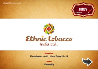 udaigali@hotmail.co.uk

                                                                    Ұ
                                                                   Ұ




                                       Software Used:

                         Photoshop cs - cs6 | Corel Draw x3 - x5
                                          category:

                                       Commodity
 
