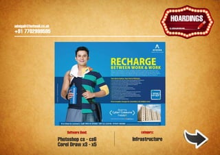 udaigali@hotmail.co.uk

                                                                      Ұ
                                                                   HOARDINGS
    udaigali@hotmail.co.uk
    +91 7702999595




                                 Software Used:       category:

                             Photoshop cs - cs6   Infrastructure
                             Corel Draw x3 - x5
 