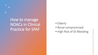 How to manage
NOACs in Clinical
Practice for SPAF
 