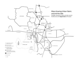 Map showing Urban fabric
around the lake
Heritage converted to hotels and other tourism
facilities led to the Regeneration of the place
 