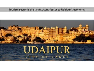 Tourism sector is the largest contributor to Udaipur's economy.
 
