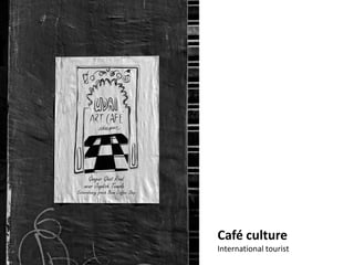 Café culture
International tourist
 
