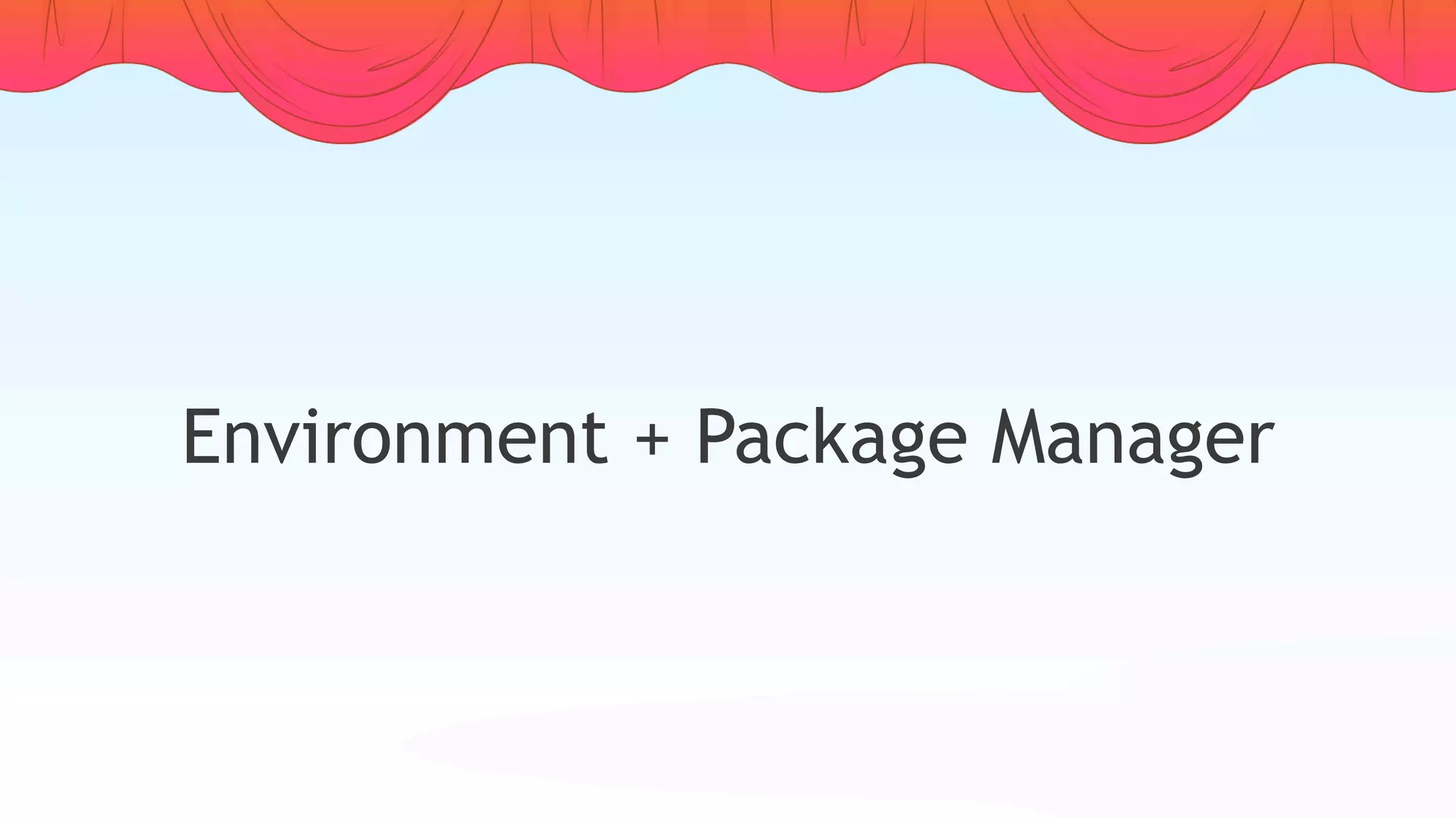 Environment + Package Manager
 