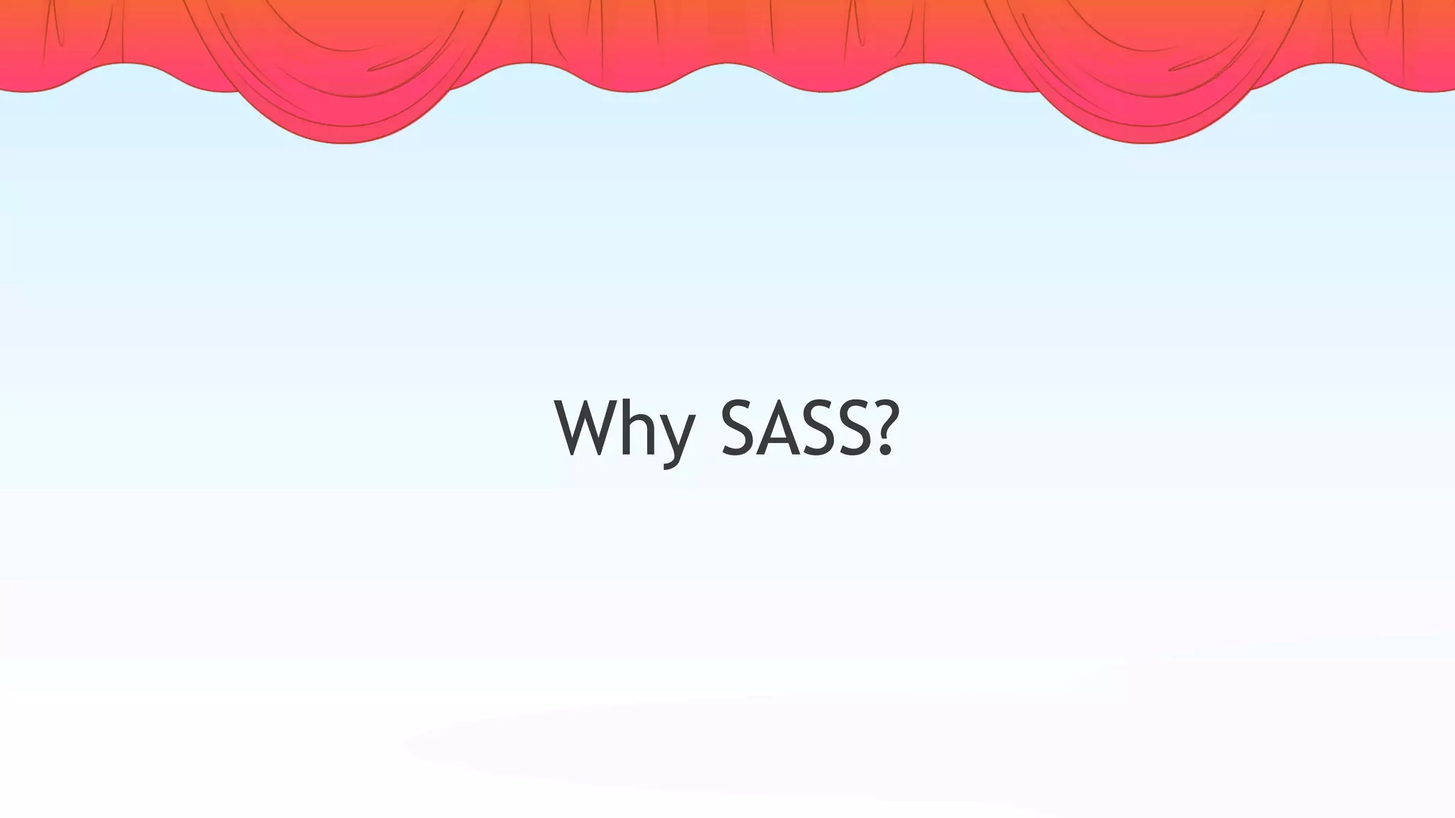 Why SASS?
 