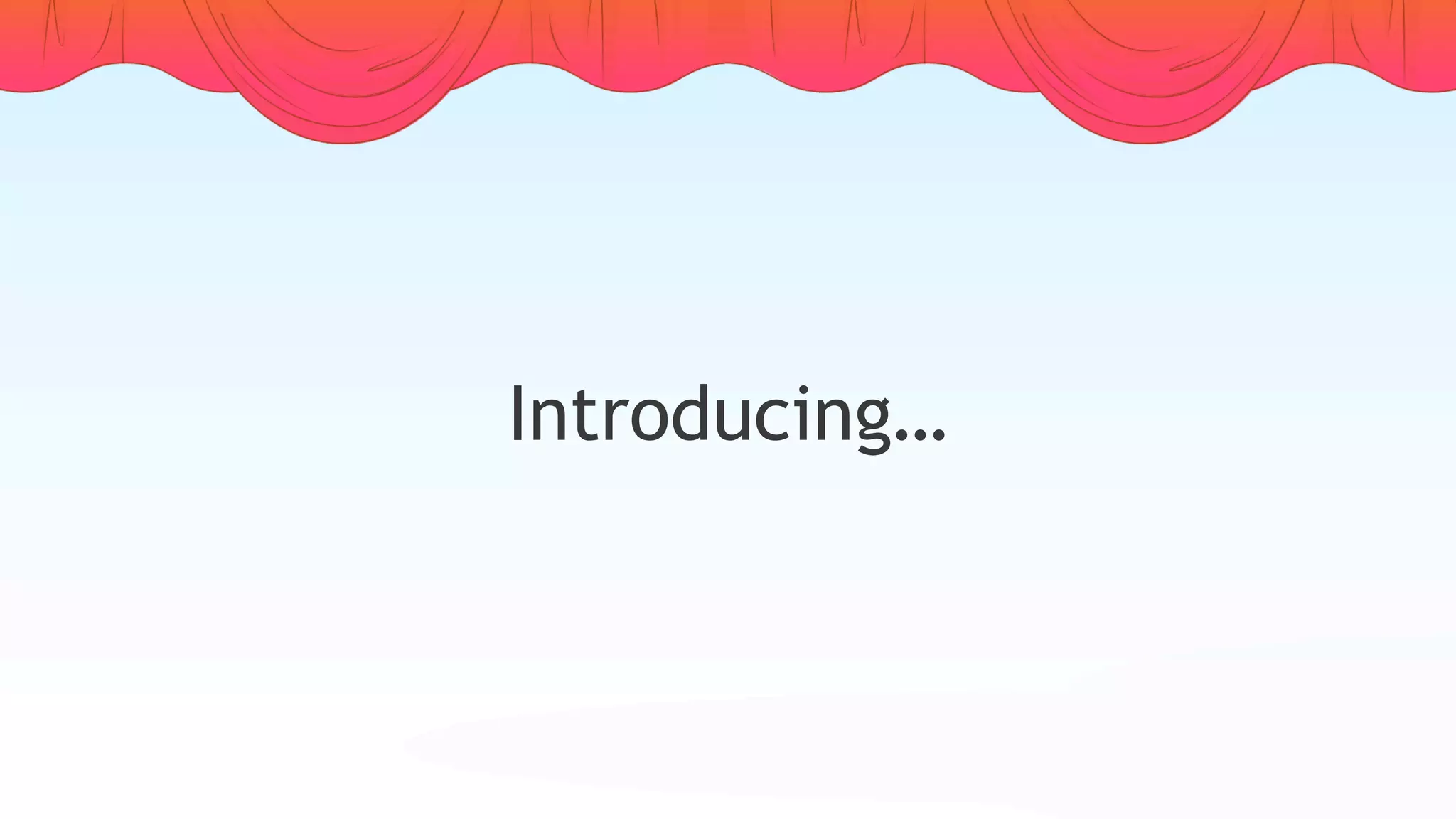 Introducing…
 