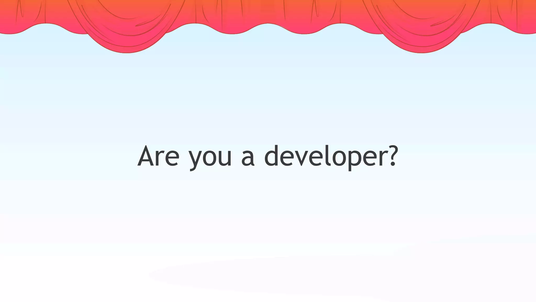 Are you a developer?
 