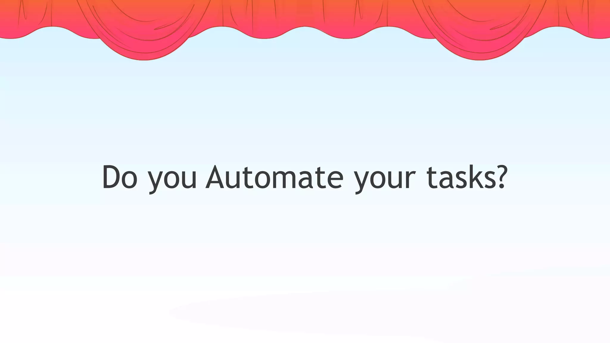 Do you Automate your tasks?
 