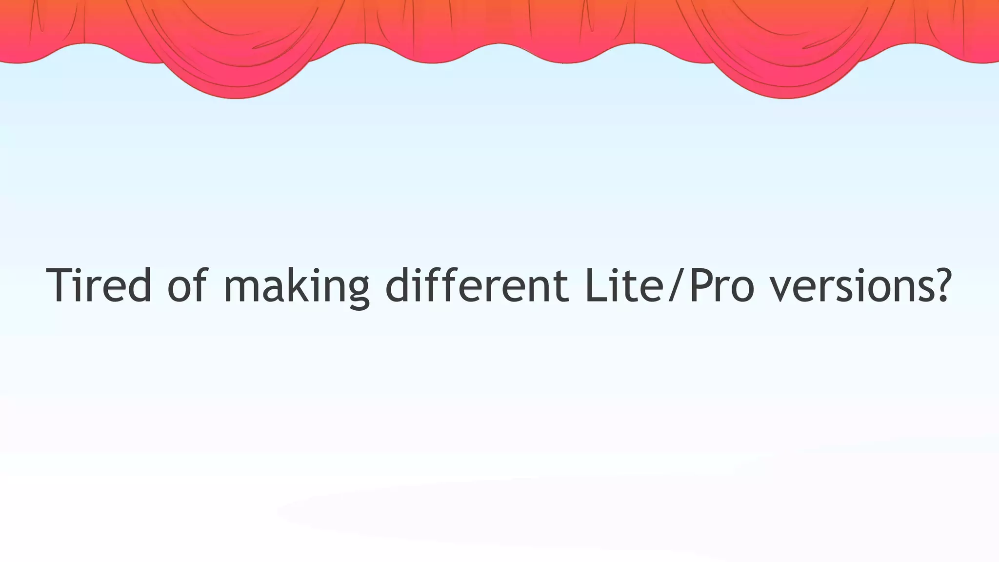 Tired of making different Lite/Pro versions?
 