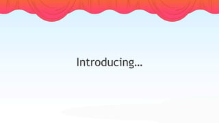 Introducing…
 
