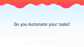 Do you Automate your tasks?
 