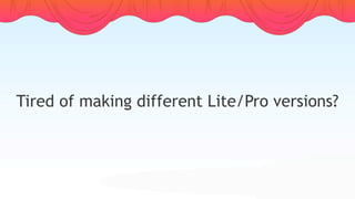 Tired of making different Lite/Pro versions?
 