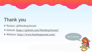 Thank you
➤ Twitter: @HardeepAsrani
➤ Github: https://github.com/HardeepAsrani/
➤ Website: http://www.hardeepasrani.com/
You’re welcome.
 