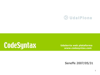 Udalerria web plataforma
  www.codesyntax.com




   Seneffe 2007/05/31

                           1