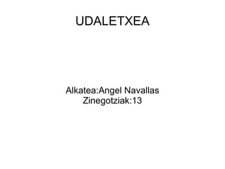 UDALETXEA




Alkatea:Angel Navallas
    Zinegotziak:13
 