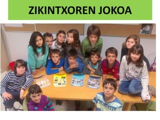 ZIKINTXOREN JOKOA
 
