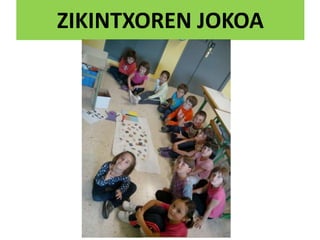 ZIKINTXOREN JOKOA
 