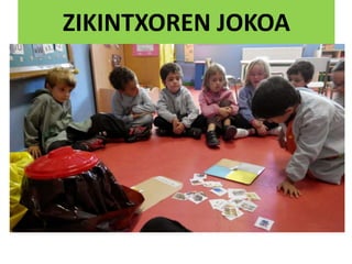 ZIKINTXOREN JOKOA
 