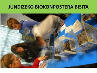 JUNDIZEKO BIOKONPOSTERA BISITA
 