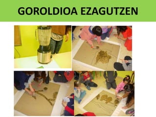 GOROLDIOA EZAGUTZEN
 