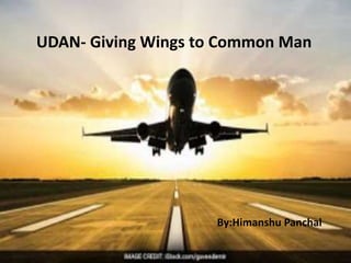 UDAN- Giving Wings to Common Man
By:Himanshu Panchal
 